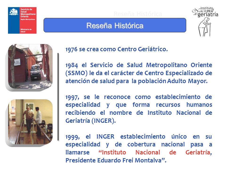 Reseña Histórica Reseña Histórica 1976 se crea como Centro Geriátrico.