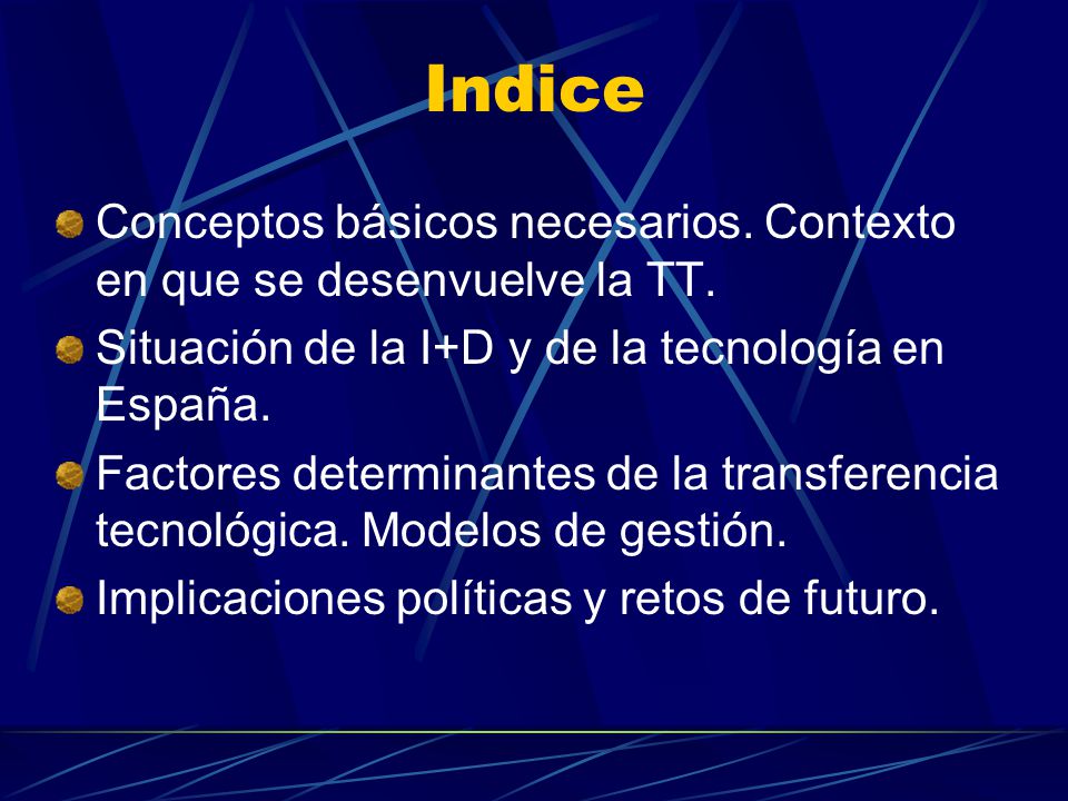 Indice Conceptos básicos necesarios. Contexto en que se desenvuelve la TT. Situación de la I+D y de la tecnología en España.