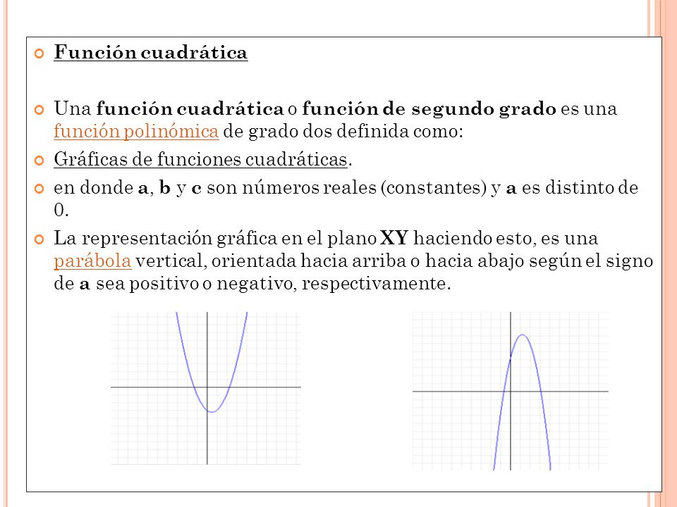 Función cuadrática Una función cuadrática o función de segundo grado es una función polinómica de grado dos definida como: