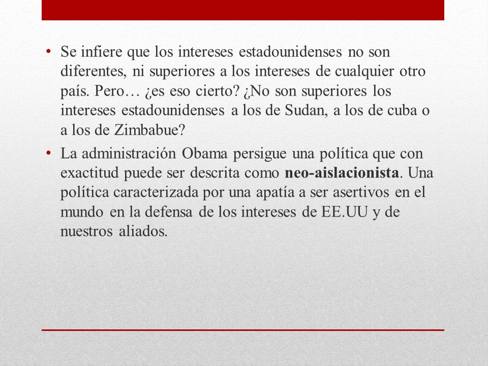 Se infiere que los intereses estadounidenses no son diferentes, ni superiores a los intereses de cualquier otro país. Pero… ¿es eso cierto ¿No son superiores los intereses estadounidenses a los de Sudan, a los de cuba o a los de Zimbabue
