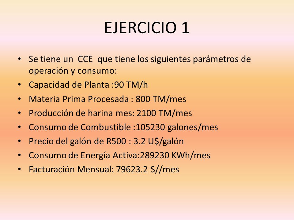 EJERCICIO 1 Se tiene un CCE que tiene los siguientes parámetros de operación y consumo: Capacidad de Planta :90 TM/h.