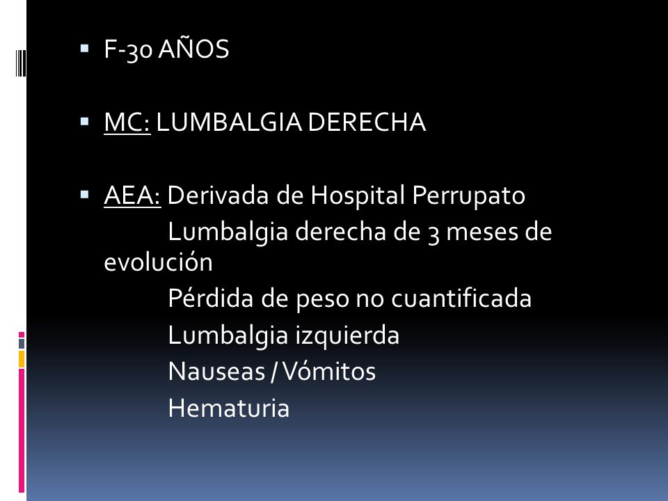 F-30 AÑOS MC: LUMBALGIA DERECHA. AEA: Derivada de Hospital Perrupato. Lumbalgia derecha de 3 meses de evolución.