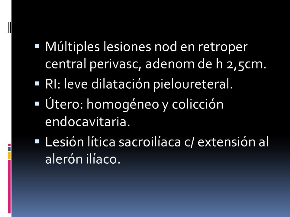 Múltiples lesiones nod en retroper central perivasc, adenom de h 2,5cm.