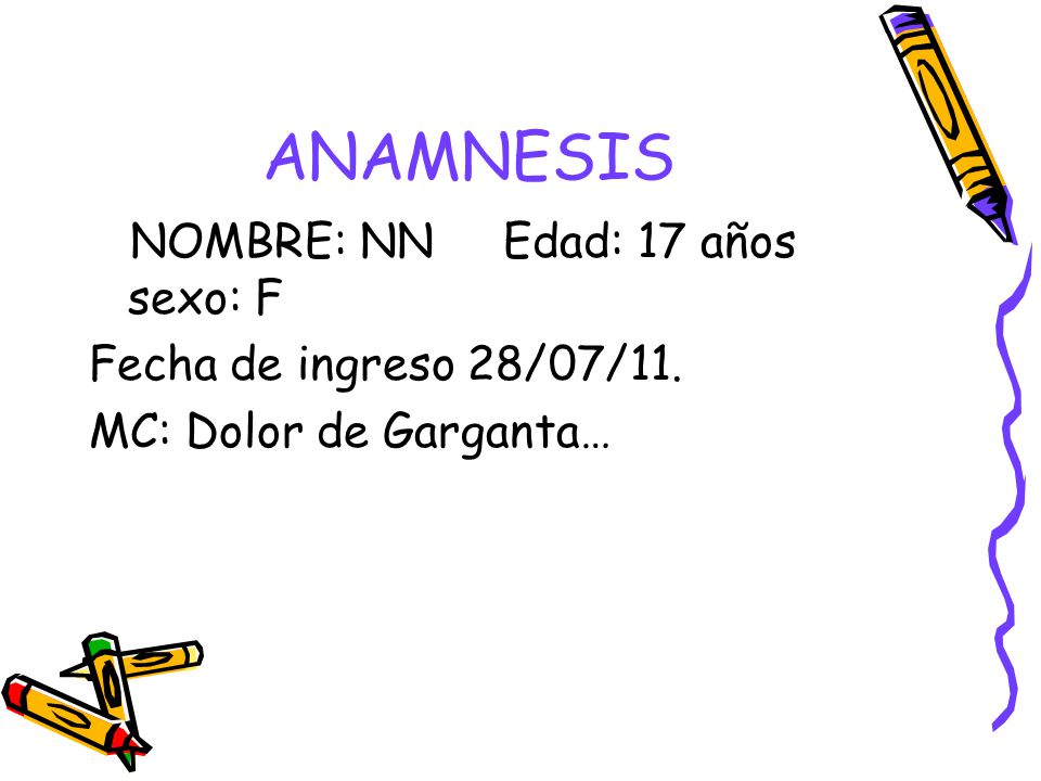 ANAMNESIS NOMBRE: NN Edad: 17 años sexo: F Fecha de ingreso 28/07/11.