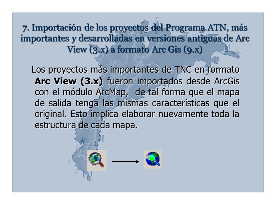 7. Importación de los proyectos del Programa ATN, más importantes y desarrolladas en versiones antiguas de Arc View (3.x) a formato Arc Gis (9.x)
