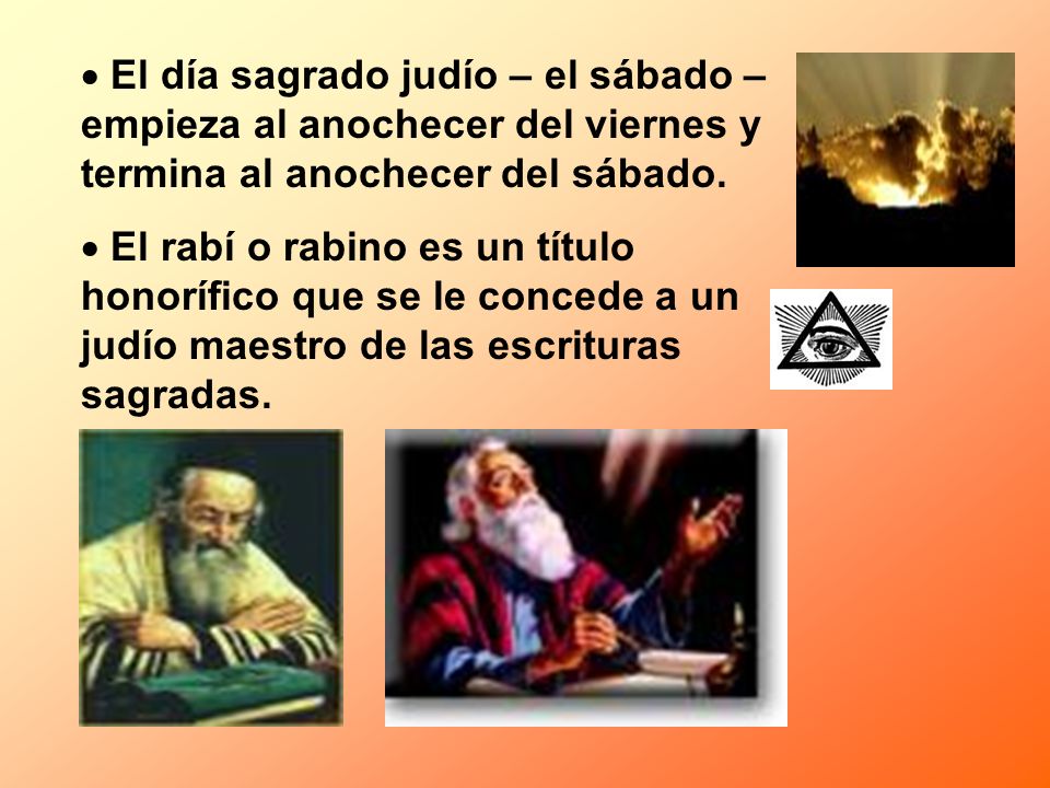 El día sagrado judío – el sábado – empieza al anochecer del viernes y termina al anochecer del sábado.