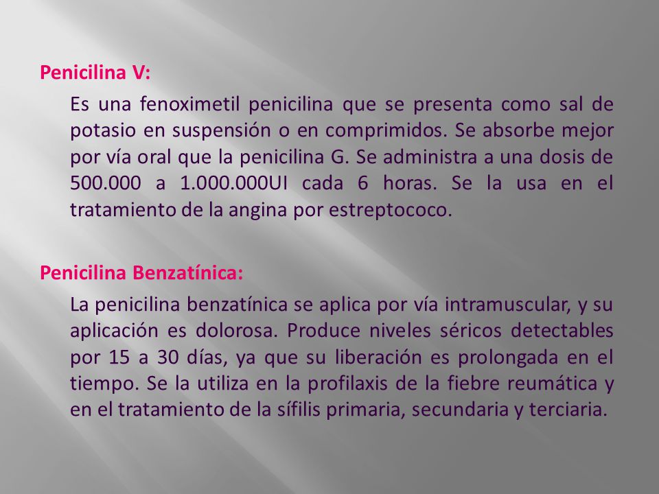 Penicilina V: Es una fenoximetil penicilina que se presenta como sal de potasio en suspensión o en comprimidos.