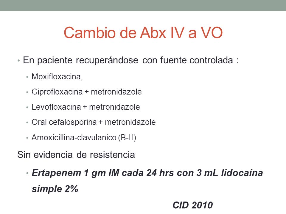 Cambio de Abx IV a VO En paciente recuperándose con fuente controlada : Moxifloxacina, Ciprofloxacina + metronidazole.