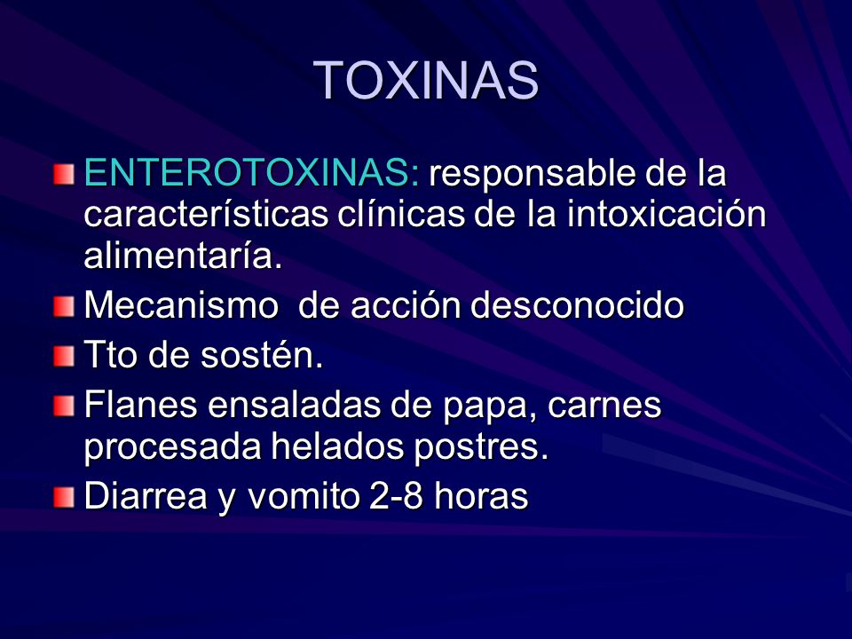 TOXINAS ENTEROTOXINAS: responsable de la características clínicas de la intoxicación alimentaría. Mecanismo de acción desconocido.