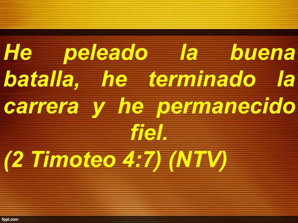 He peleado la buena batalla, he terminado la carrera y he permanecido fiel. (2 Timoteo 4:7) (NTV)