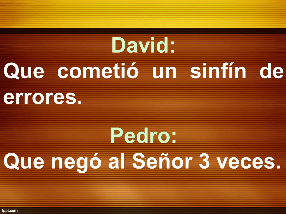 David: Que cometió un sinfín de errores. Pedro: Que negó al Señor 3 veces.