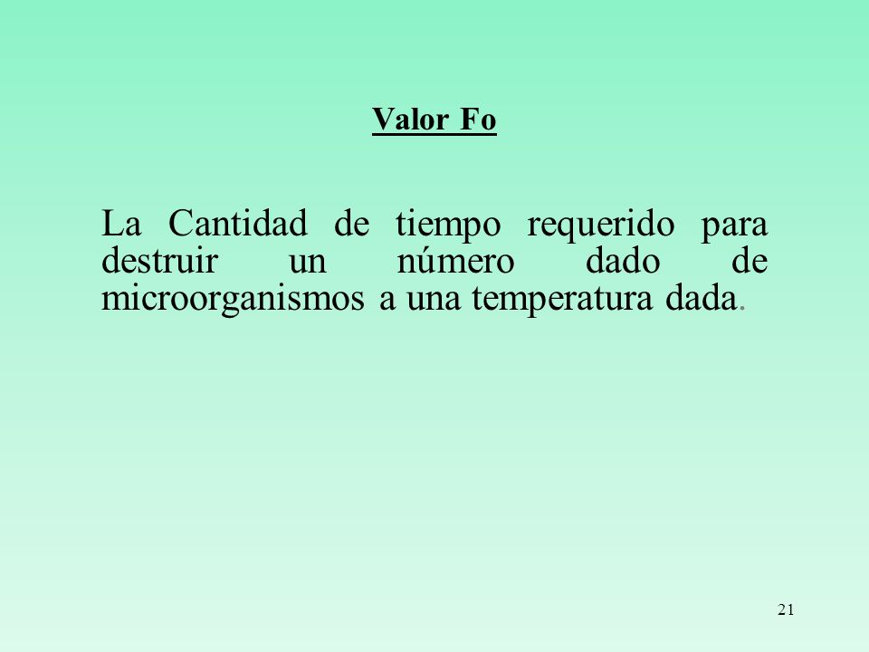 Valor Fo La Cantidad de tiempo requerido para destruir un número dado de microorganismos a una temperatura dada.