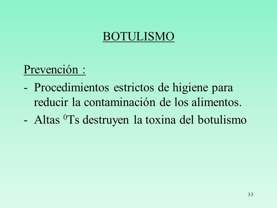 BOTULISMO Prevención : Procedimientos estrictos de higiene para reducir la contaminación de los alimentos.