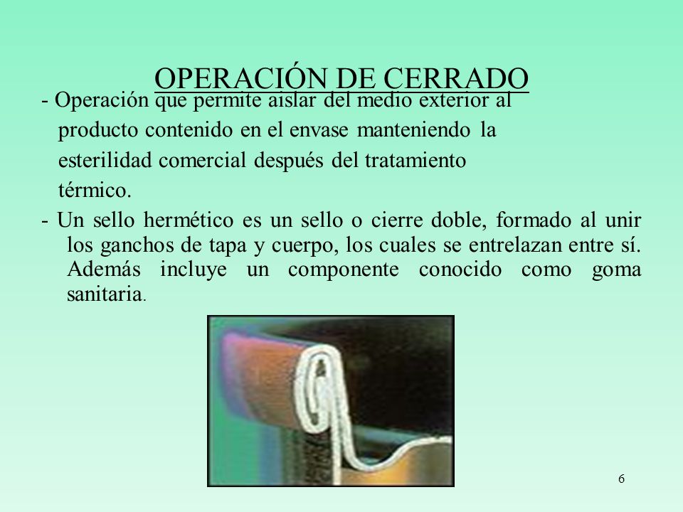 OPERACIÓN DE CERRADO - Operación que permite aislar del medio exterior al. producto contenido en el envase manteniendo la.