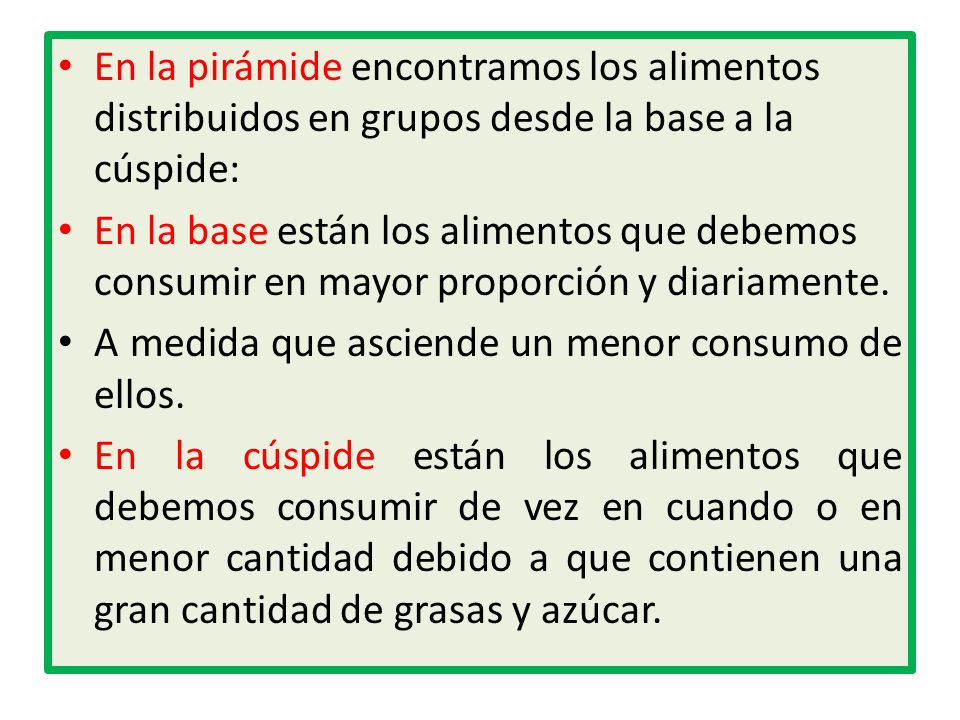 En la pirámide encontramos los alimentos distribuidos en grupos desde la base a la cúspide: