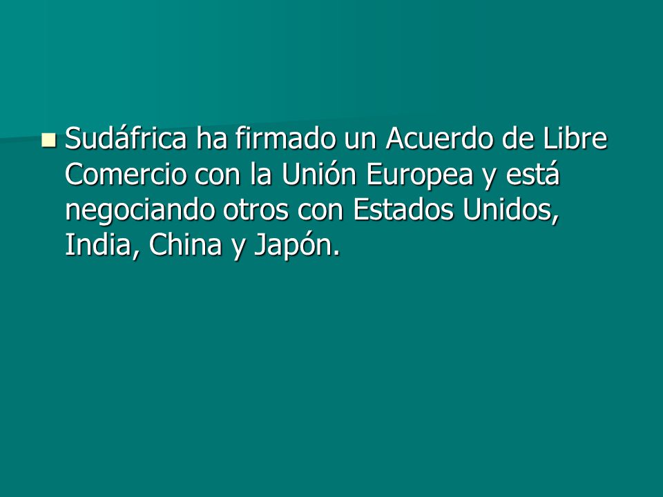 Sudáfrica ha firmado un Acuerdo de Libre Comercio con la Unión Europea y está negociando otros con Estados Unidos, India, China y Japón.