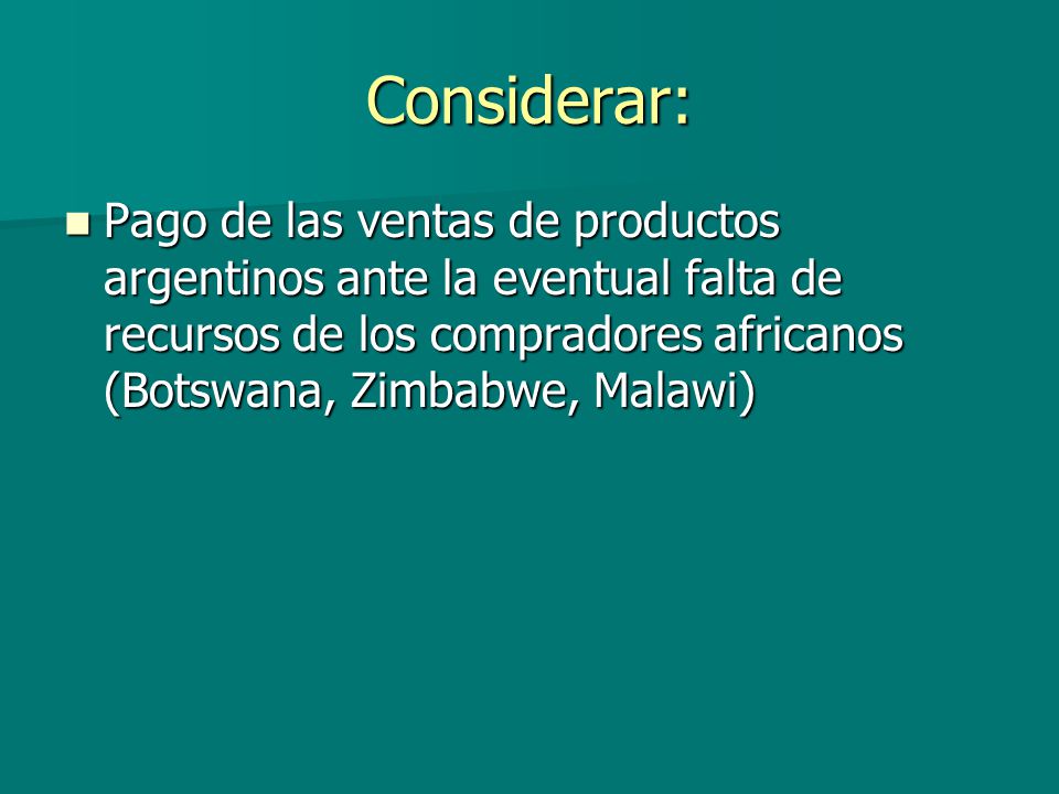 Considerar: Pago de las ventas de productos argentinos ante la eventual falta de recursos de los compradores africanos (Botswana, Zimbabwe, Malawi)