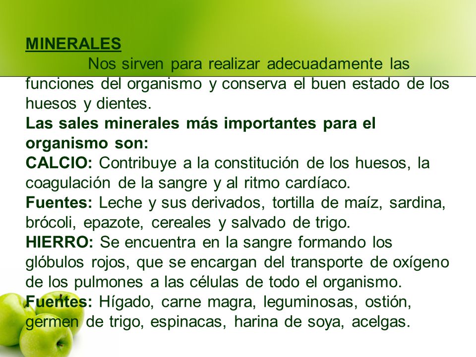 MINERALES Nos sirven para realizar adecuadamente las funciones del organismo y conserva el buen estado de los huesos y dientes.