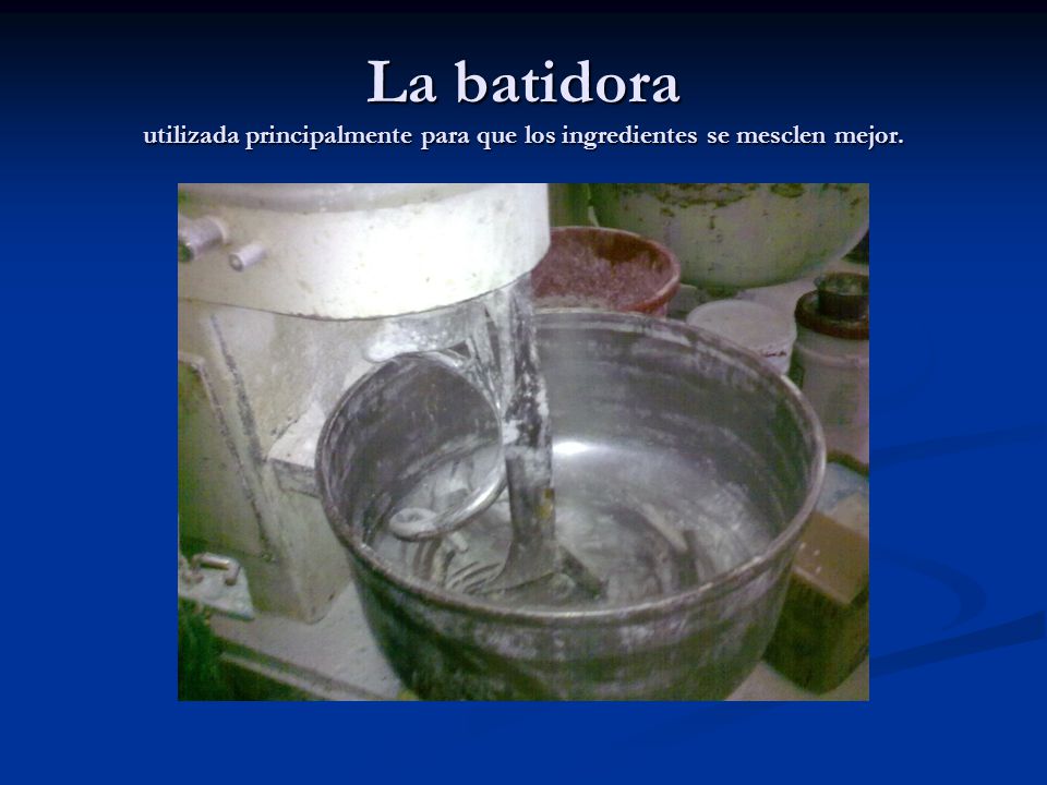 La batidora utilizada principalmente para que los ingredientes se mesclen mejor.