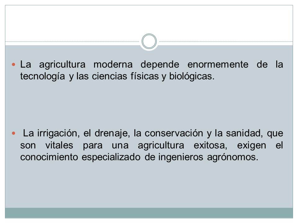 La agricultura moderna depende enormemente de la tecnología y las ciencias físicas y biológicas.