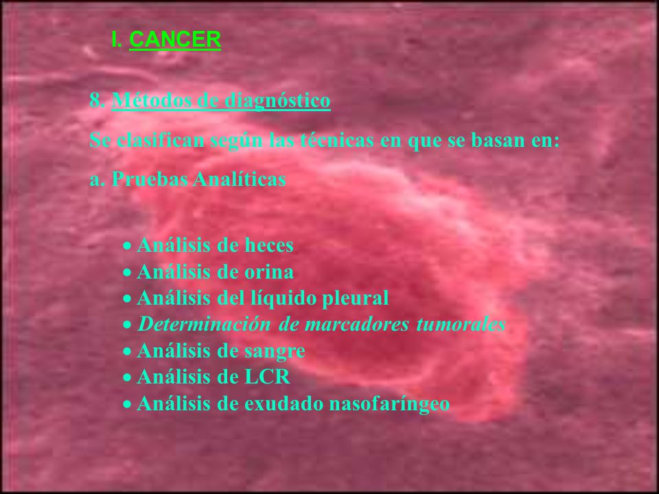 I. CANCER 8. Métodos de diagnóstico. Se clasifican según las técnicas en que se basan en: a. Pruebas Analíticas.