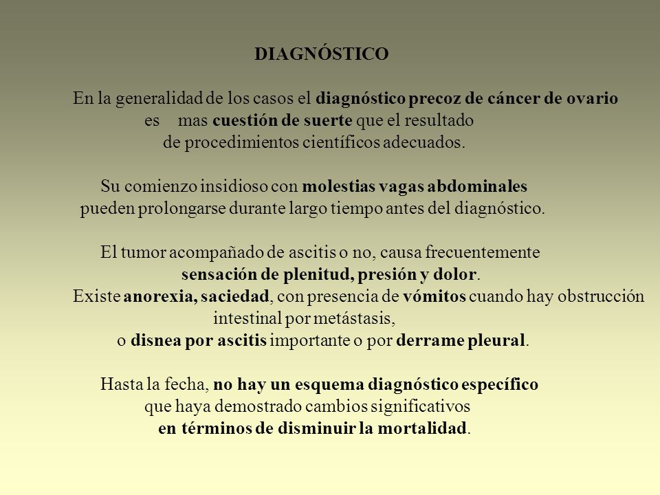 DIAGNÓSTICO En la generalidad de los casos el diagnóstico precoz de cáncer de ovario. es mas cuestión de suerte que el resultado.