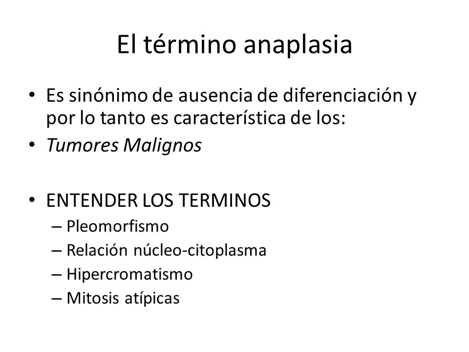 El término anaplasia Es sinónimo de ausencia de diferenciación y por lo tanto es característica de los: