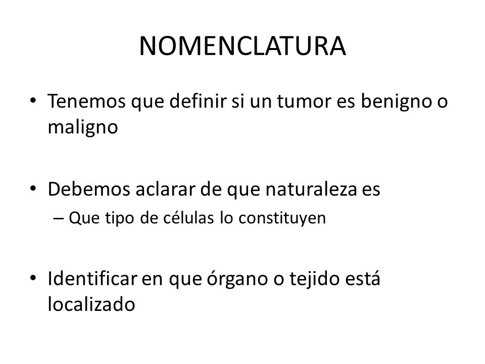 NOMENCLATURA Tenemos que definir si un tumor es benigno o maligno