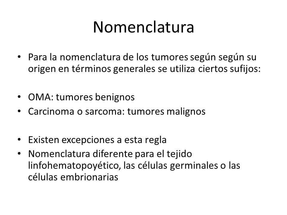 Nomenclatura Para la nomenclatura de los tumores según según su origen en términos generales se utiliza ciertos sufijos: