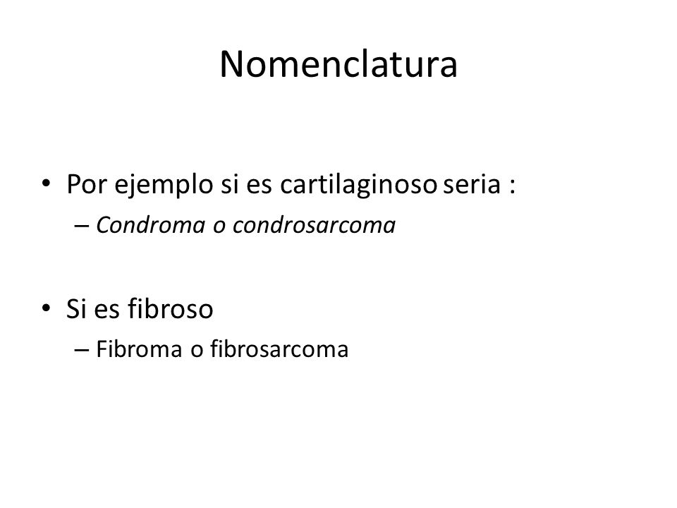 Nomenclatura Por ejemplo si es cartilaginoso seria : Si es fibroso