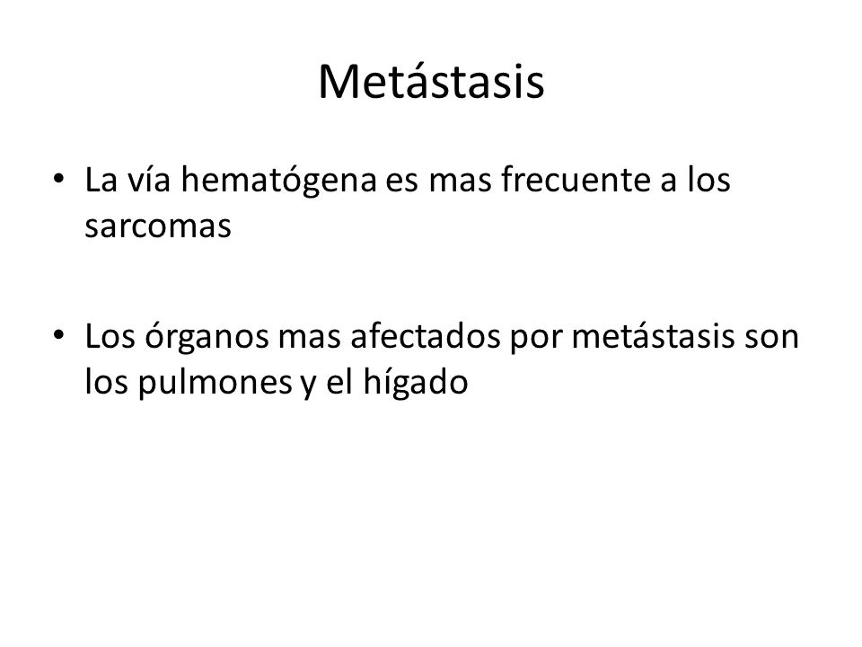 Metástasis La vía hematógena es mas frecuente a los sarcomas