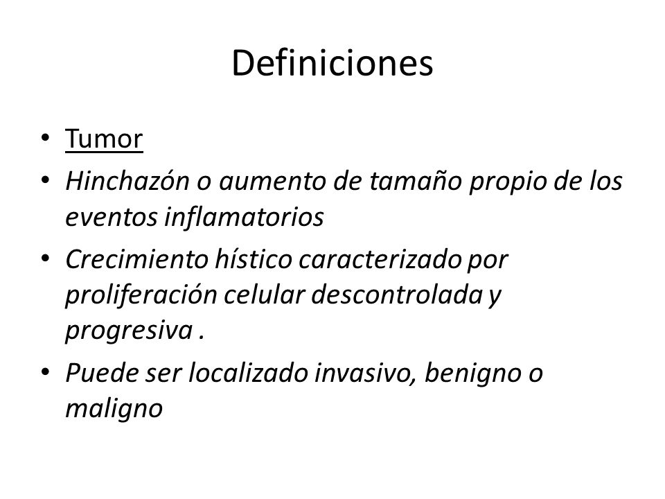 Definiciones Tumor. Hinchazón o aumento de tamaño propio de los eventos inflamatorios.