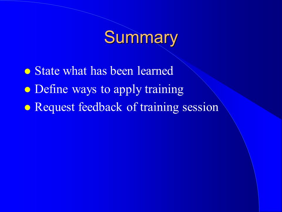 Summary State what has been learned Define ways to apply training