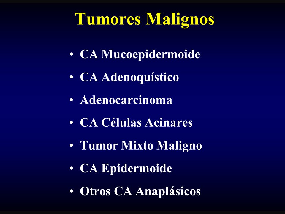 Tumores Malignos CA Mucoepidermoide CA Adenoquístico Adenocarcinoma