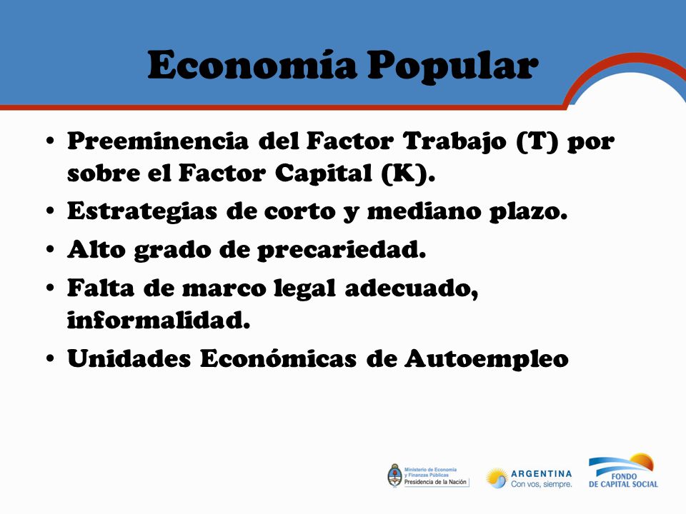 Economía Popular Preeminencia del Factor Trabajo (T) por sobre el Factor Capital (K). Estrategias de corto y mediano plazo.