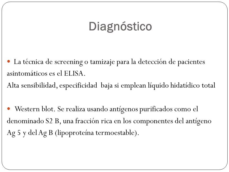 Diagnóstico La técnica de screening o tamizaje para la detección de pacientes. asintomáticos es el ELISA.