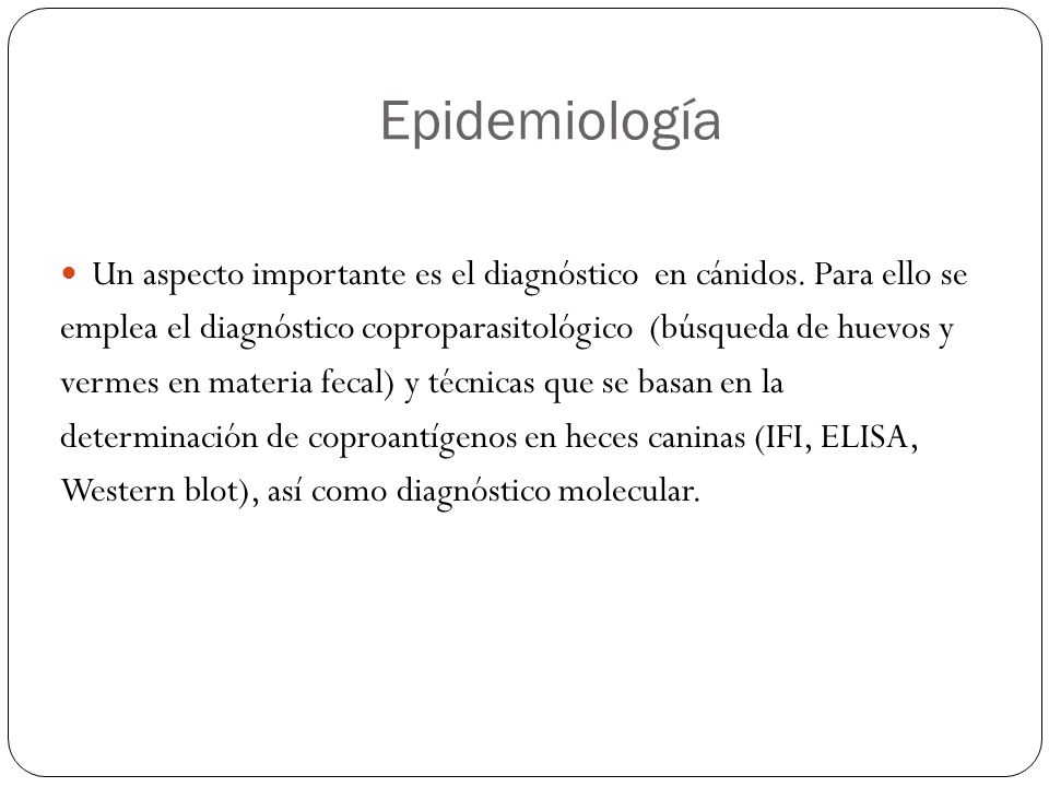 Epidemiología Un aspecto importante es el diagnóstico en cánidos. Para ello se. emplea el diagnóstico coproparasitológico (búsqueda de huevos y.