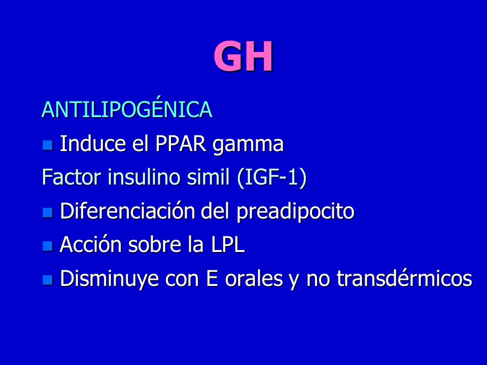 GH ANTILIPOGÉNICA Induce el PPAR gamma Factor insulino simil (IGF-1)