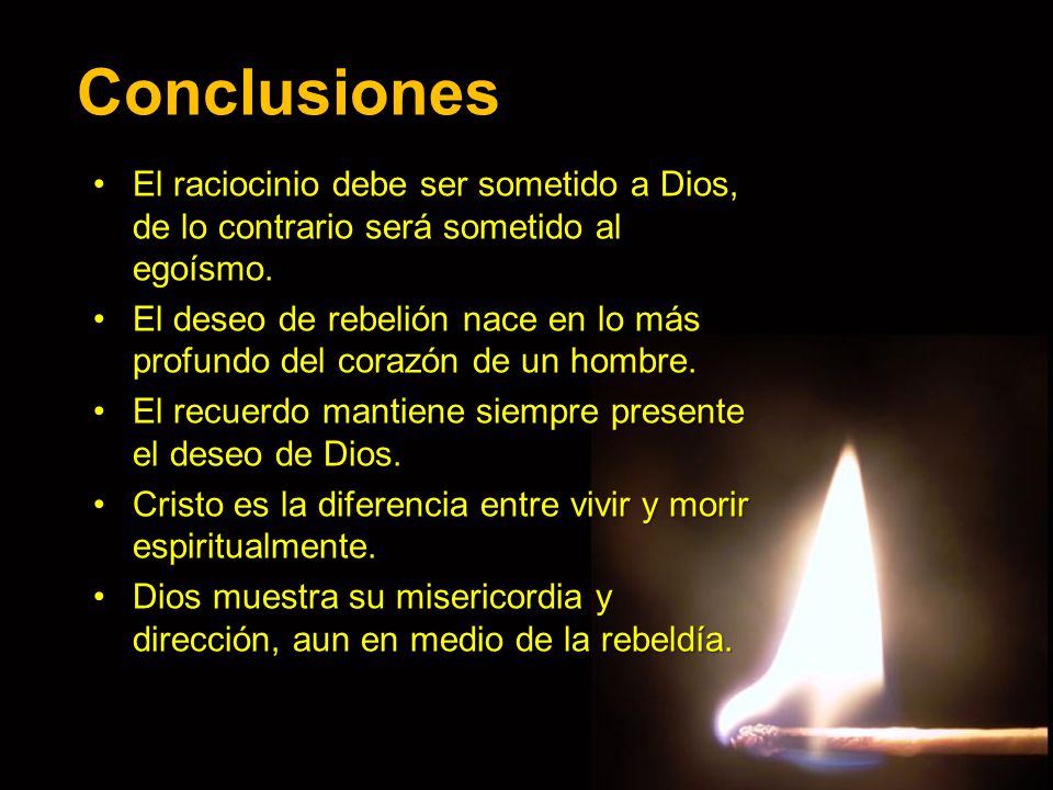 Conclusiones El raciocinio debe ser sometido a Dios, de lo contrario será sometido al egoísmo.