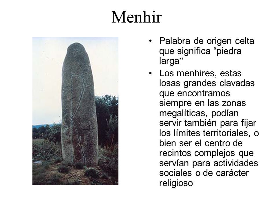 Menhir Palabra de origen celta que significa piedra larga