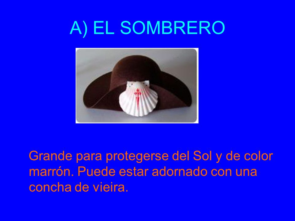A) EL SOMBRERO Grande para protegerse del Sol y de color marrón.