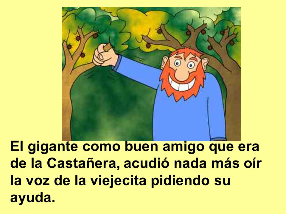 El gigante como buen amigo que era de la Castañera, acudió nada más oír la voz de la viejecita pidiendo su ayuda.