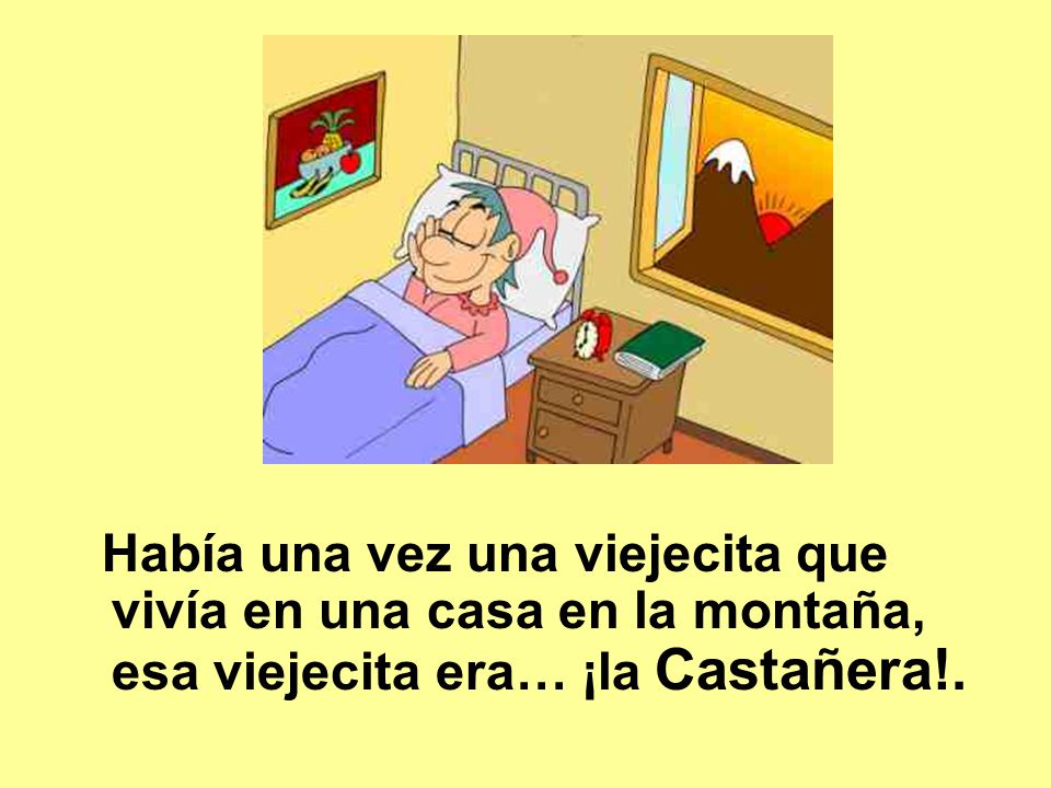 Había una vez una viejecita que vivía en una casa en la montaña, esa viejecita era… ¡la Castañera!.