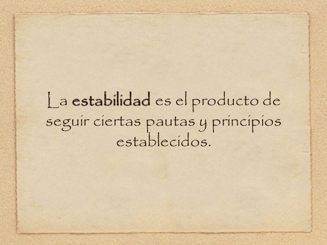 La estabilidad es el producto de seguir ciertas pautas y principios establecidos.