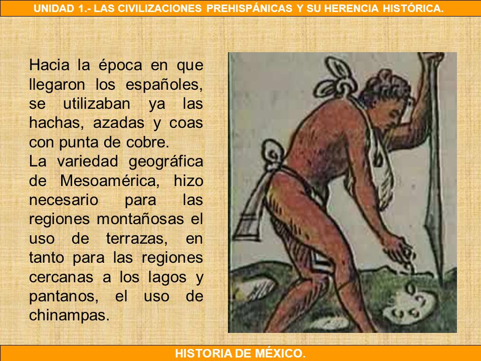 Hacia la época en que llegaron los españoles, se utilizaban ya las hachas, azadas y coas con punta de cobre.