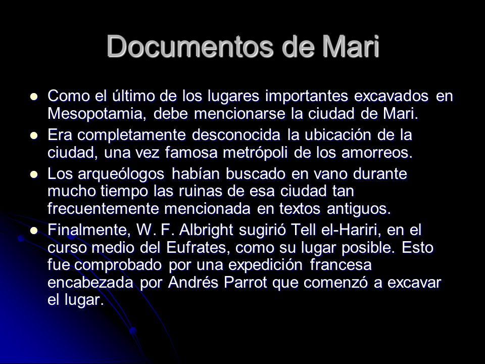 Documentos de Mari Como el último de los lugares importantes excavados en Mesopotamia, debe mencionarse la ciudad de Mari.