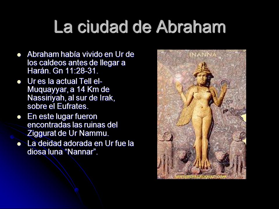 La ciudad de Abraham Abraham había vivido en Ur de los caldeos antes de llegar a Harán. Gn 11: