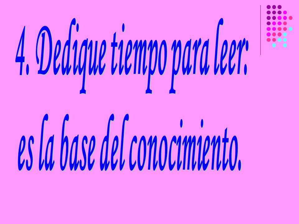 4. Dedique tiempo para leer: es la base del conocimiento.