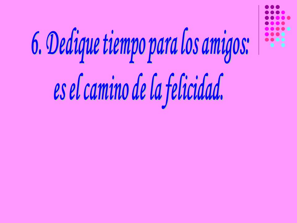 6. Dedique tiempo para los amigos: es el camino de la felicidad.