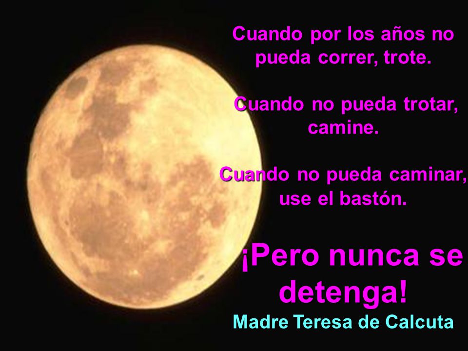 ¡Pero nunca se detenga! Cuando por los años no pueda correr, trote.